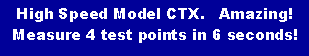 Text Box: High Speed Model CTX.   Amazing! Measure 4 test points in 6 seconds!